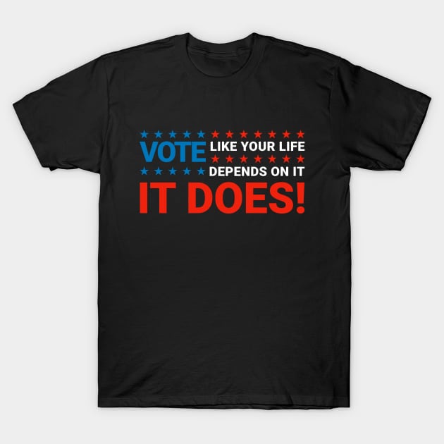 Vote like your life depends on it T-Shirt by AFewFunThings1